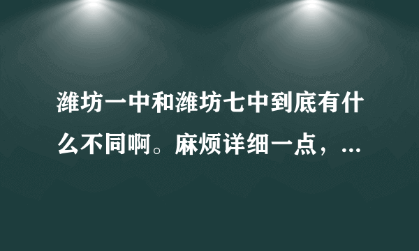 潍坊一中和潍坊七中到底有什么不同啊。麻烦详细一点，比如，学费之类的？