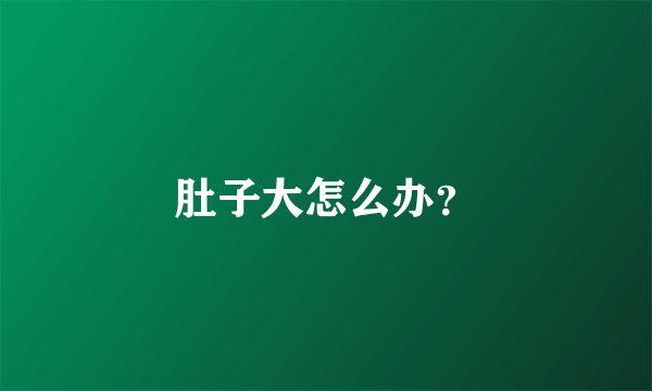肚子大怎么办？