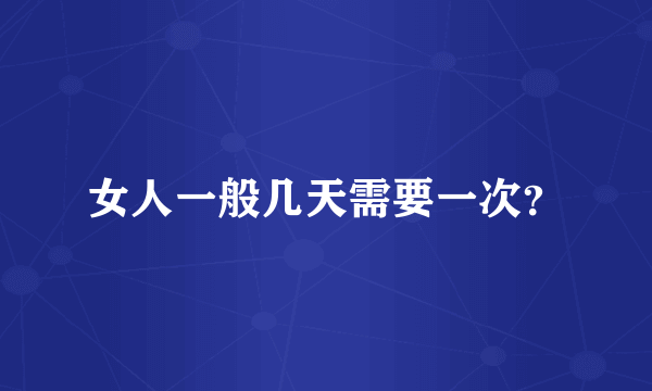 女人一般几天需要一次？
