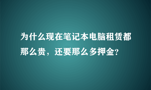 为什么现在笔记本电脑租赁都那么贵，还要那么多押金？