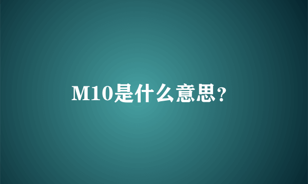 M10是什么意思？