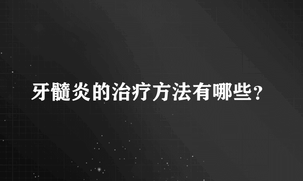 牙髓炎的治疗方法有哪些？