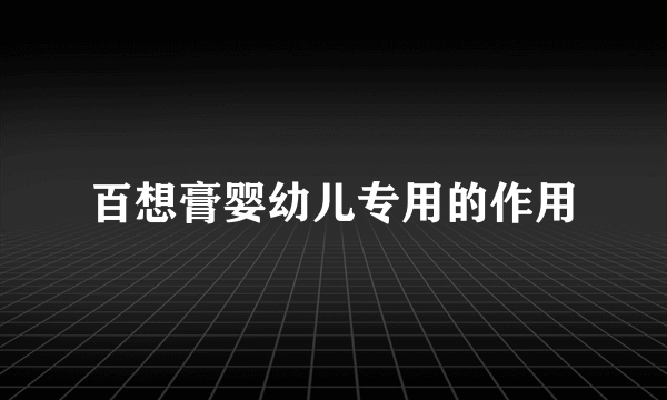 百想膏婴幼儿专用的作用