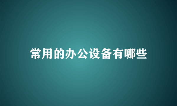常用的办公设备有哪些