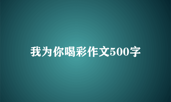 我为你喝彩作文500字