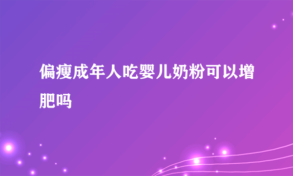 偏瘦成年人吃婴儿奶粉可以增肥吗