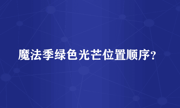 魔法季绿色光芒位置顺序？