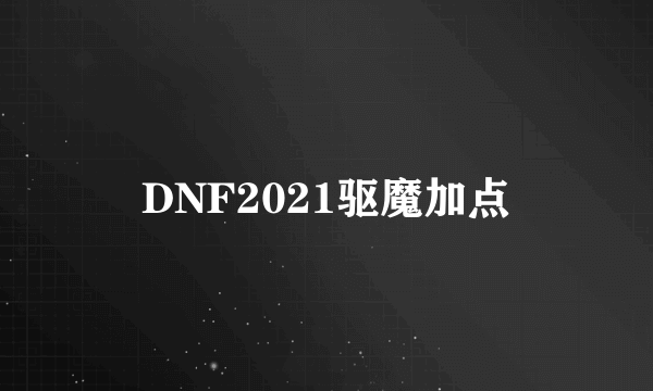 DNF2021驱魔加点