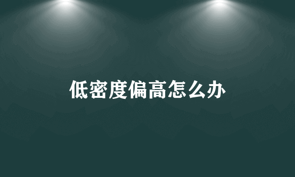 低密度偏高怎么办