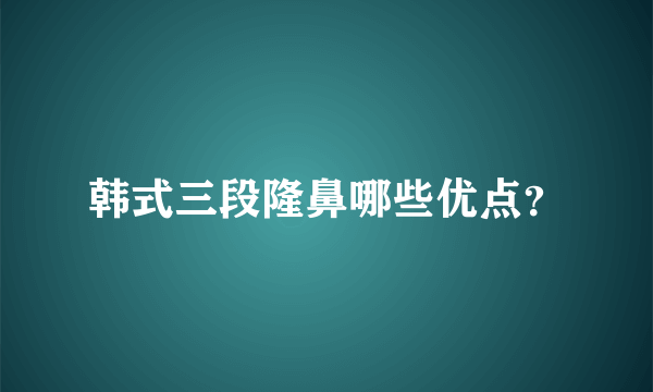 韩式三段隆鼻哪些优点？