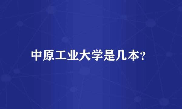 中原工业大学是几本？