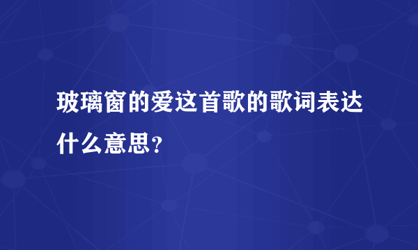 玻璃窗的爱这首歌的歌词表达什么意思？