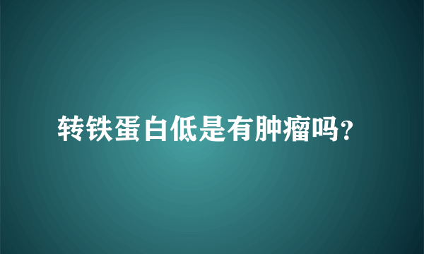 转铁蛋白低是有肿瘤吗？