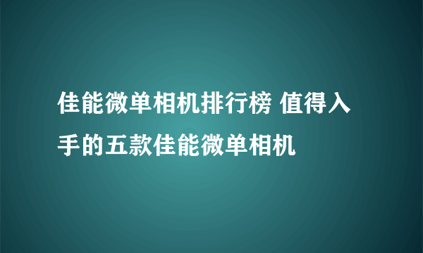 佳能微单相机排行榜 值得入手的五款佳能微单相机