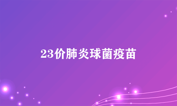 23价肺炎球菌疫苗