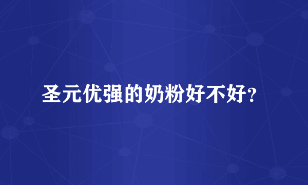 圣元优强的奶粉好不好？