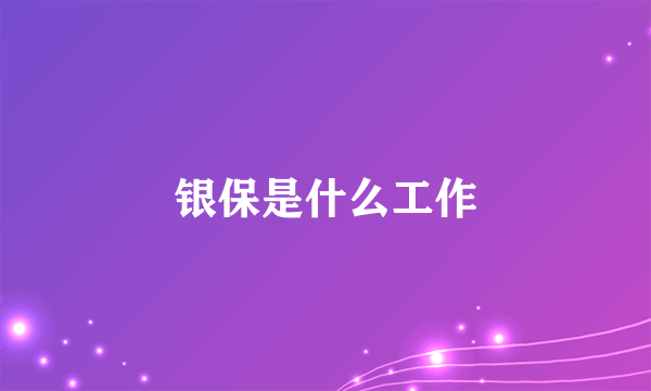 银保是什么工作