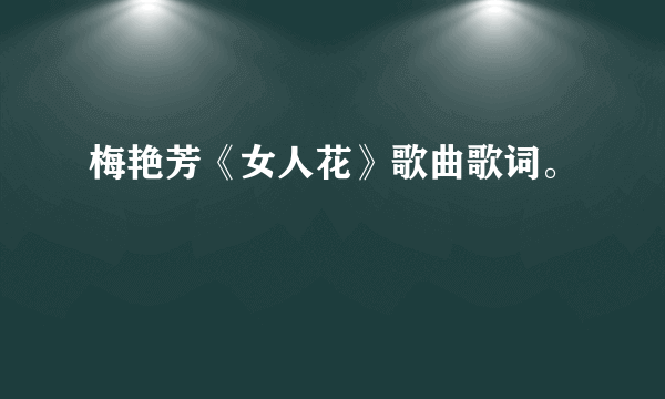 梅艳芳《女人花》歌曲歌词。