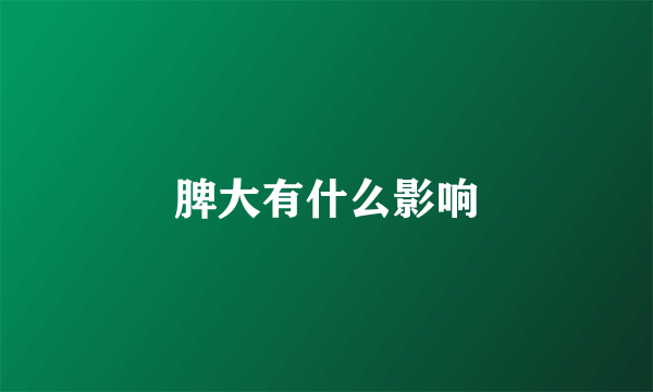 脾大有什么影响