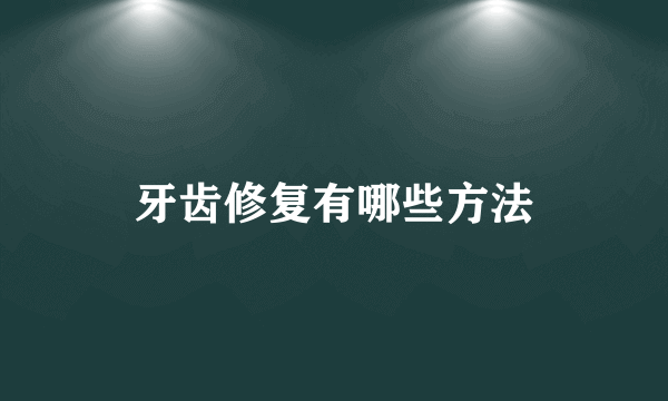 牙齿修复有哪些方法