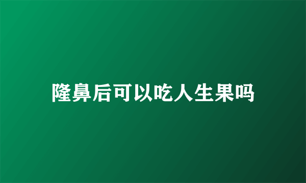 隆鼻后可以吃人生果吗