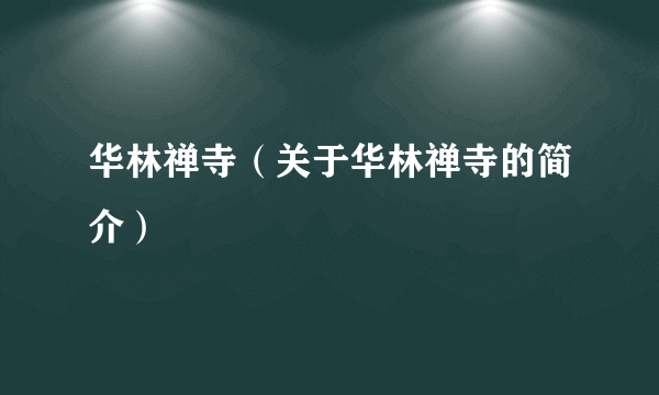 华林禅寺（关于华林禅寺的简介）