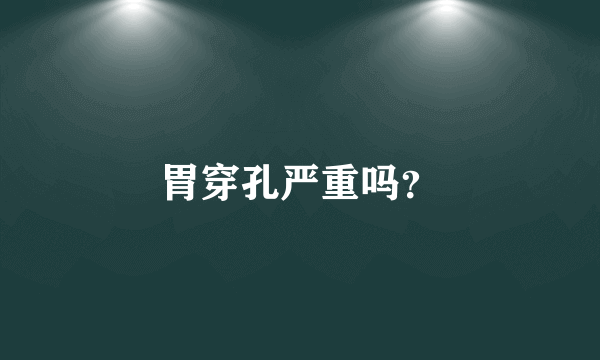 胃穿孔严重吗？