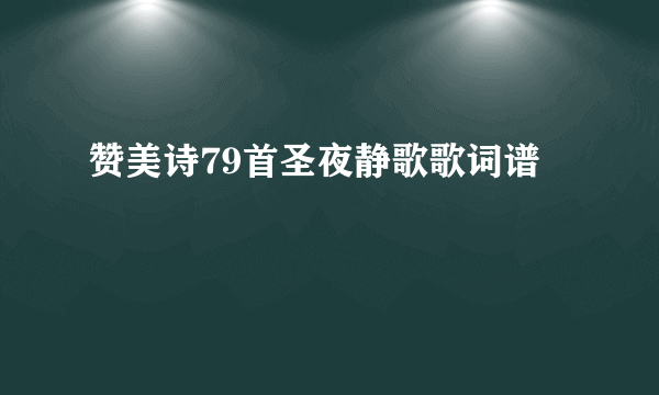 赞美诗79首圣夜静歌歌词谱