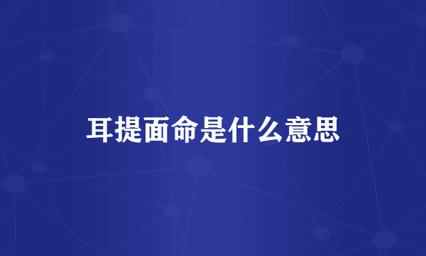 耳提面命是什么意思