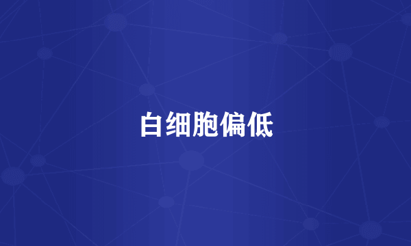白细胞偏低