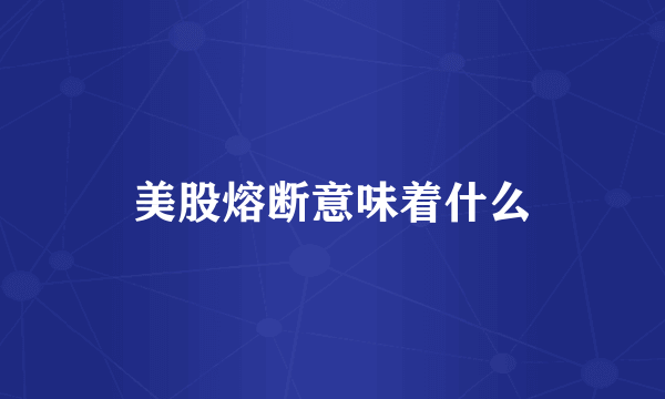 美股熔断意味着什么