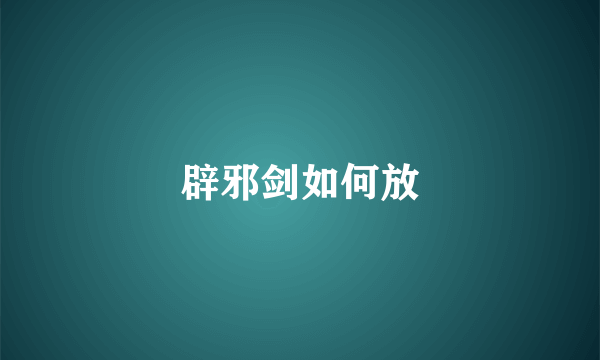 辟邪剑如何放