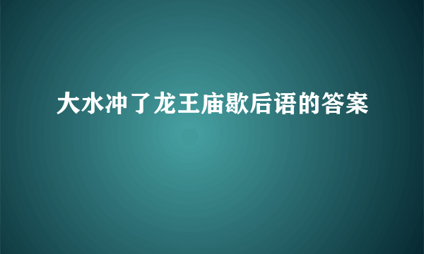 大水冲了龙王庙歇后语的答案