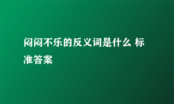 闷闷不乐的反义词是什么 标准答案