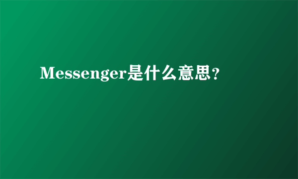 Messenger是什么意思？