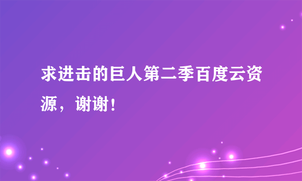 求进击的巨人第二季百度云资源，谢谢！