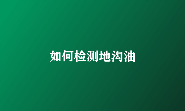 如何检测地沟油