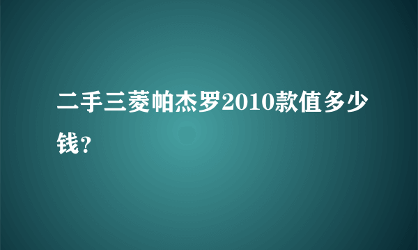 二手三菱帕杰罗2010款值多少钱？