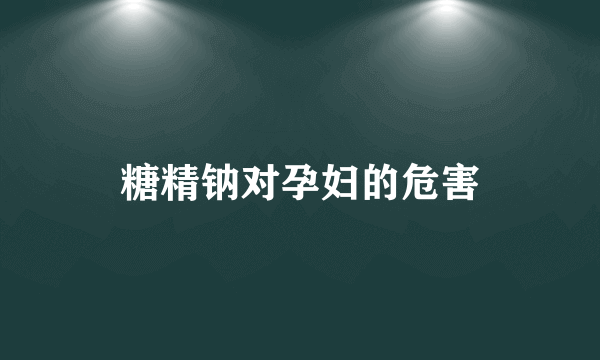 糖精钠对孕妇的危害