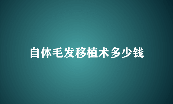 自体毛发移植术多少钱