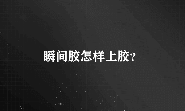 瞬间胶怎样上胶？