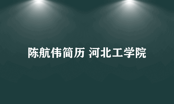 陈航伟简历 河北工学院