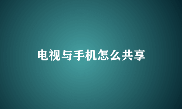 电视与手机怎么共享