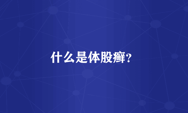 什么是体股癣？