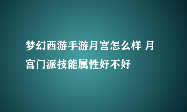梦幻西游手游月宫怎么样 月宫门派技能属性好不好