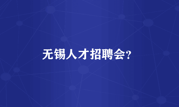无锡人才招聘会？