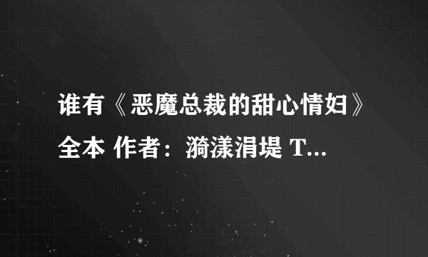 谁有《恶魔总裁的甜心情妇》全本 作者：漪漾涓堤 TXT下载 （完结）和《傲妃本色》【完结】txt下载