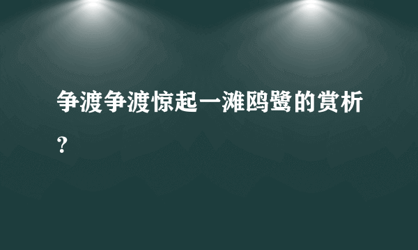 争渡争渡惊起一滩鸥鹭的赏析？