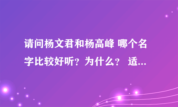 请问杨文君和杨高峰 哪个名字比较好听？为什么？ 适合男生吗？ （答案需详细些）