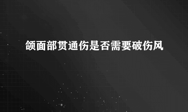 颌面部贯通伤是否需要破伤风
